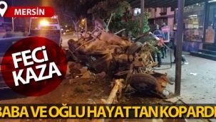 Mersin'deki feci kazada baba ve oğlu hayatını kaybetti