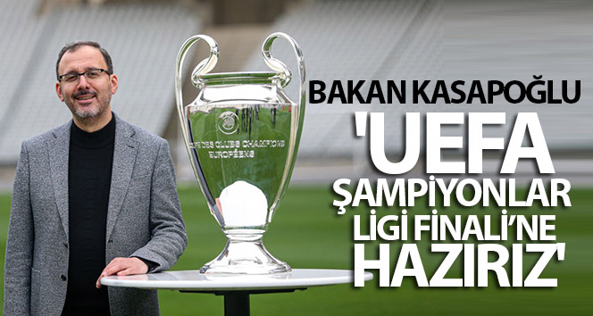 Bakan Kasapoğlu; 'UEFA Şampiyonlar Ligi Finali'ne hazırız'