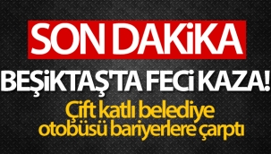 Beşiktaş'ta feci kaza! Çift katlı belediye otobüsü bariyerlere çarptı