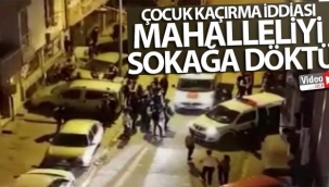 Çocuk kaçırma iddiası mahalleliyi sokağa döktü
