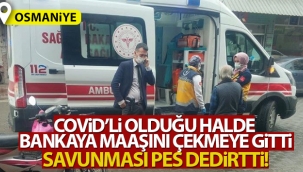 Covid'li adam bankaya maaşını çekmeye geldi, savunması pes dedirtti!