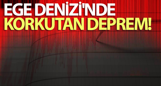 Ege Denizi'nde korkutan deprem