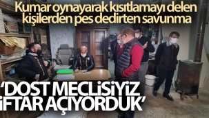 Kumarcılardan pes dedirten savunma; Dost meclisiyiz, iftar açıyorduk