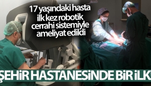 Şehir Hastanesinde bir ilk! 17 yaşındaki bir hastaya yapıldı